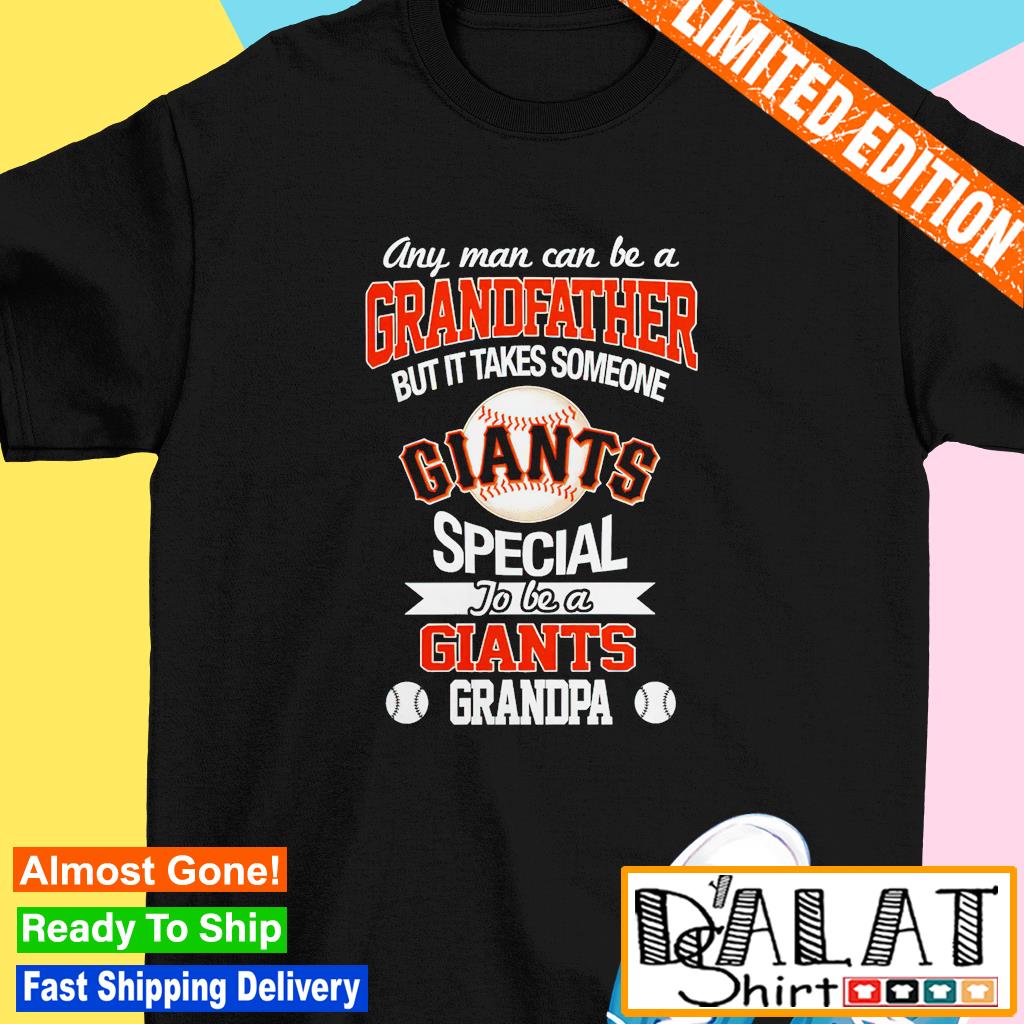 Any man can be a Grandfather but it takes someone special to be a San  Francisco Giants shirt, hoodie, sweater, long sleeve and tank top