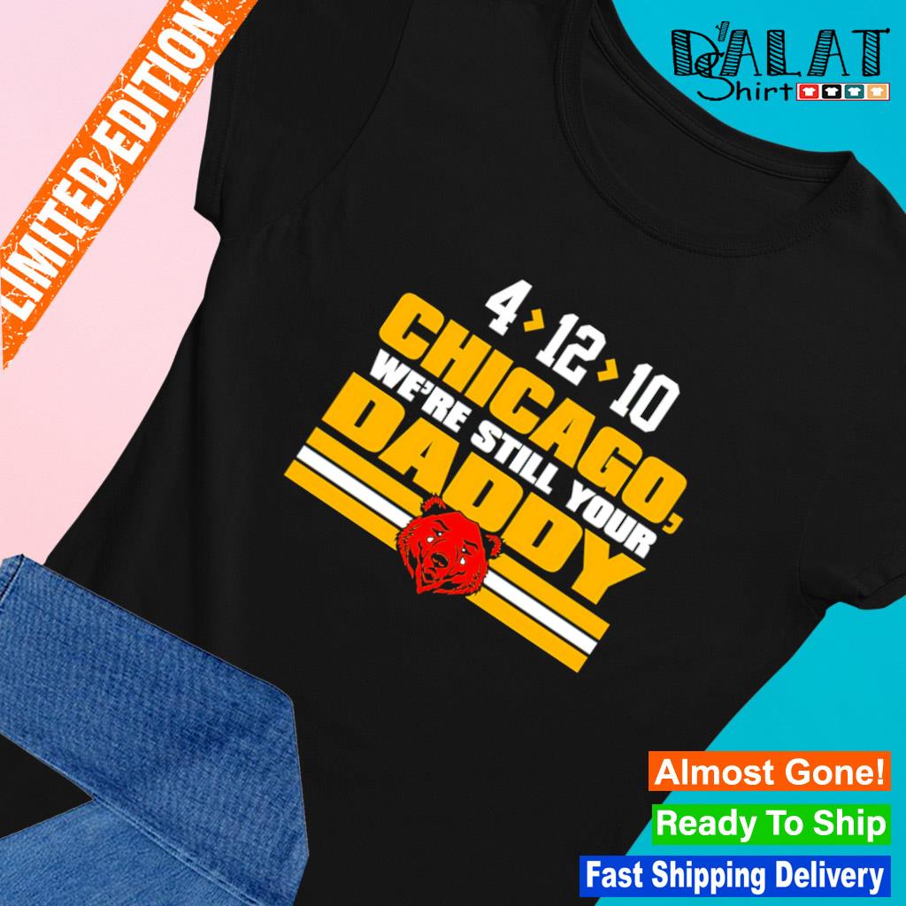 Chicago we're still your daddy Chicago Bears shirt, hoodie, sweater, long  sleeve and tank top