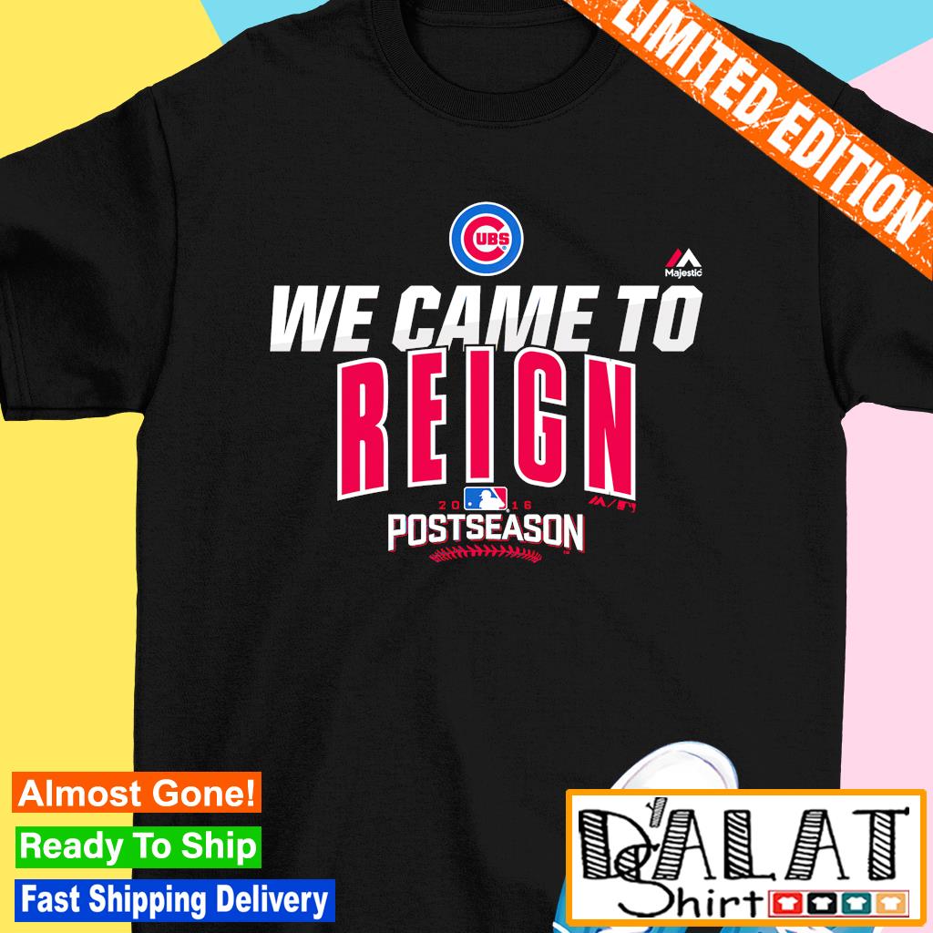 Chicago Cubs we came to reign Postseason shirt, hoodie, sweater, long  sleeve and tank top