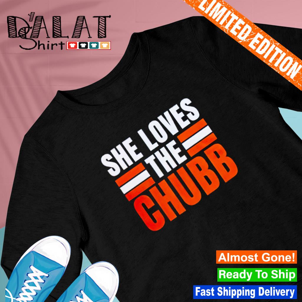 She loves the Chubb Cleveland Browns shirt, hoodie, sweater and v-neck t- shirt