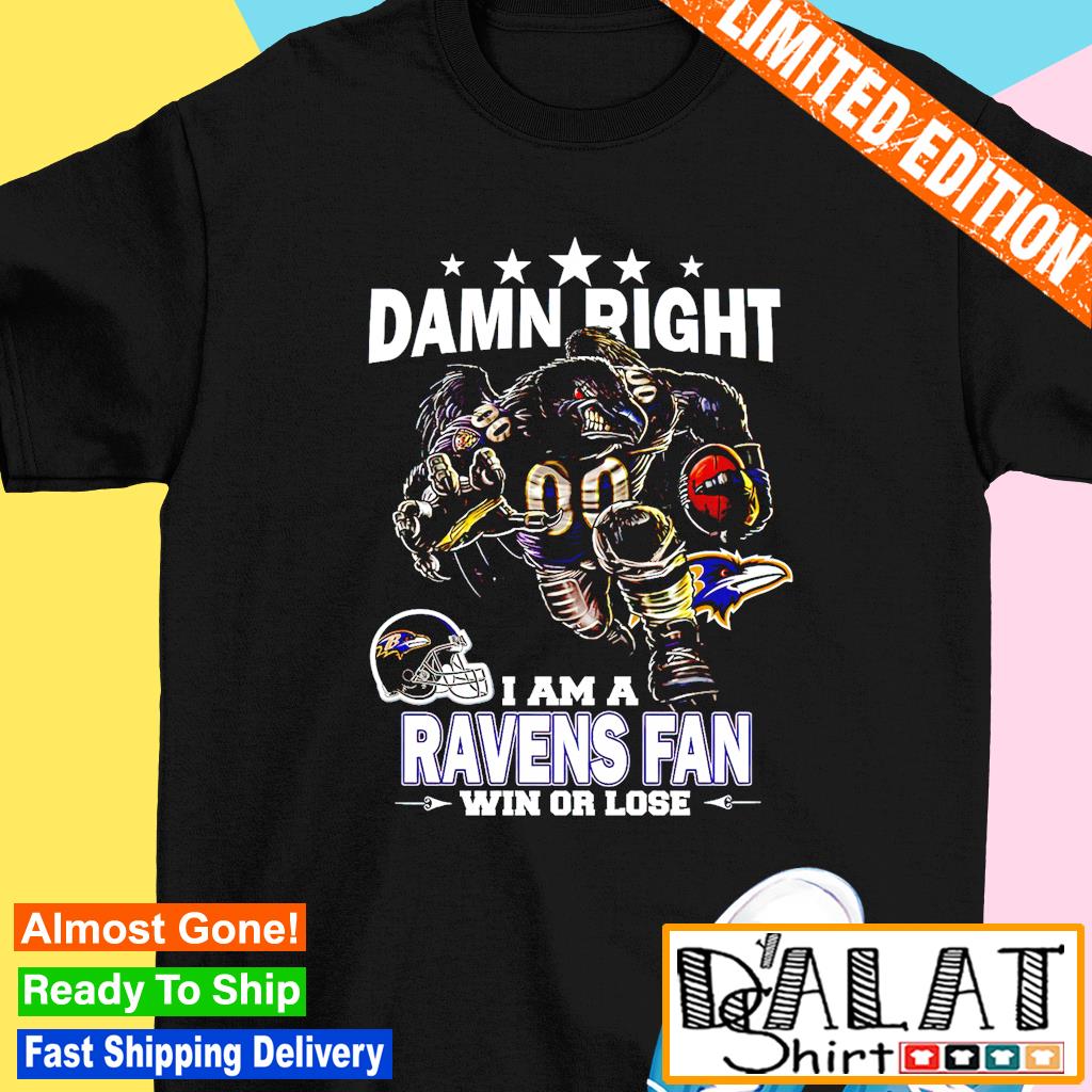 Damn right I am a Baltimore Ravens fan win or lose shirt, hoodie, sweater,  long sleeve and tank top