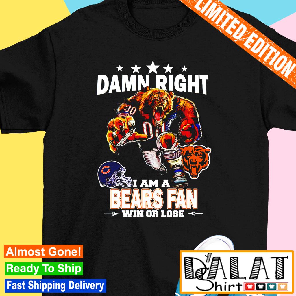 Official damn right I am a Chicago Bears Mascot fan win or lose shirt -  Limotees