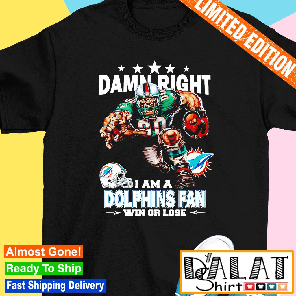 Official damn right I am a miamI dolphins fan win or lose T-shirt