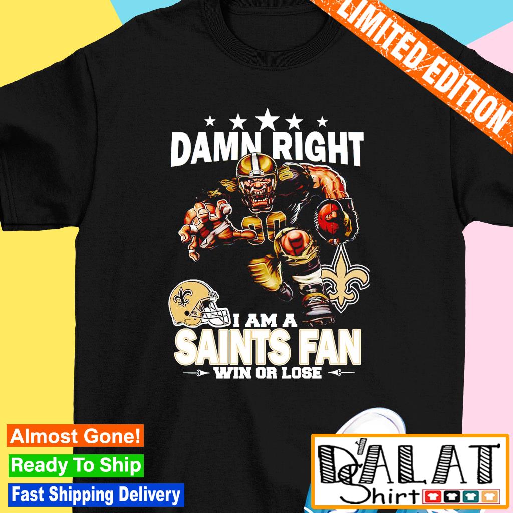 Damn Right I Am New Orleans Saints Fan Win Or Lose Mascot T-Shirt