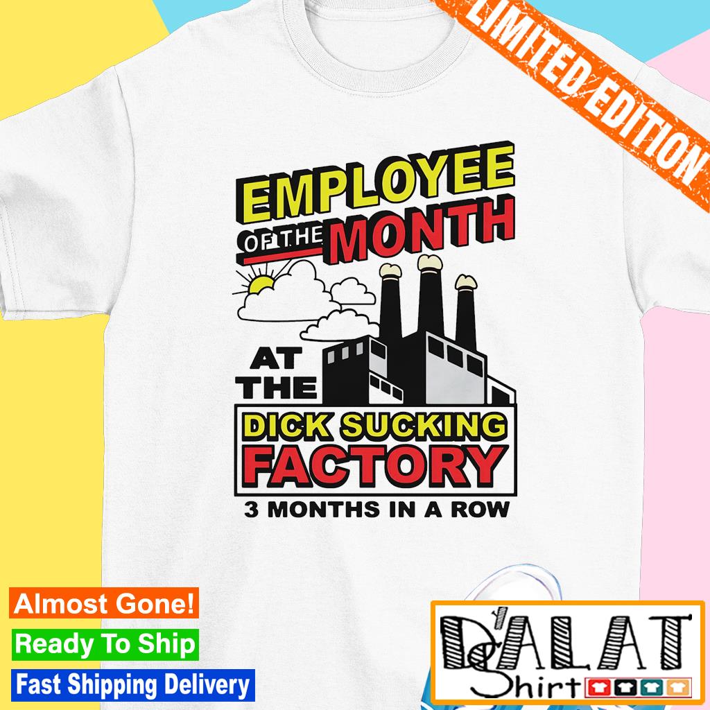 Employee of the month at the dick sucking factory shirt - Dalatshirt