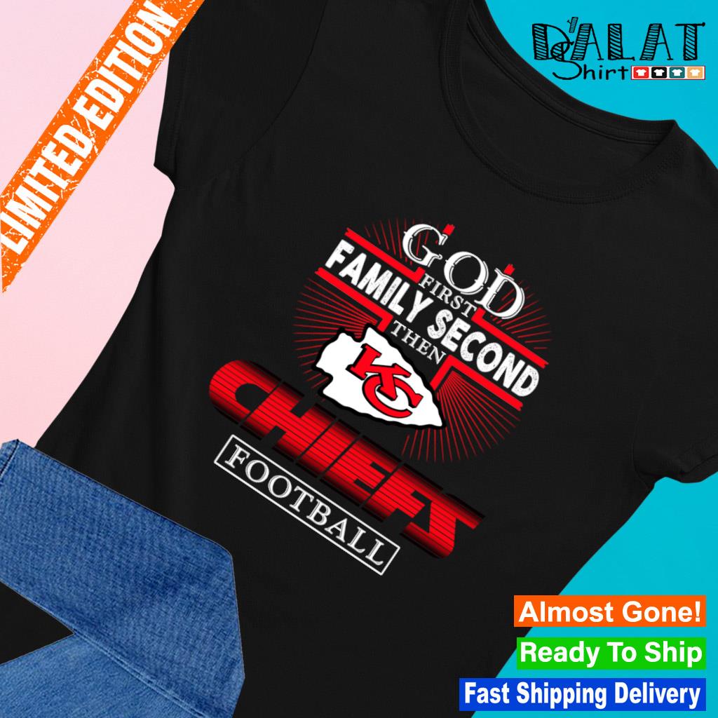 God first family second then Kansas City Chiefs football shirt