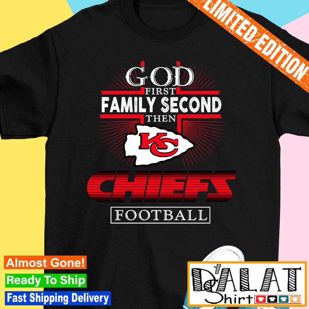 God first family second then Kansas City Chiefs football shirt - Dalatshirt