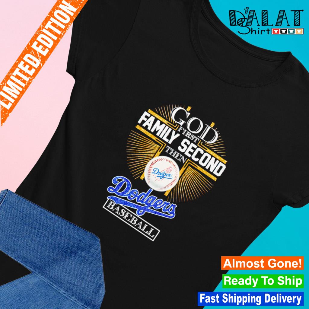 God First Family Second Then Dodgers Baseball Shirt, hoodie, sweater, long  sleeve and tank top