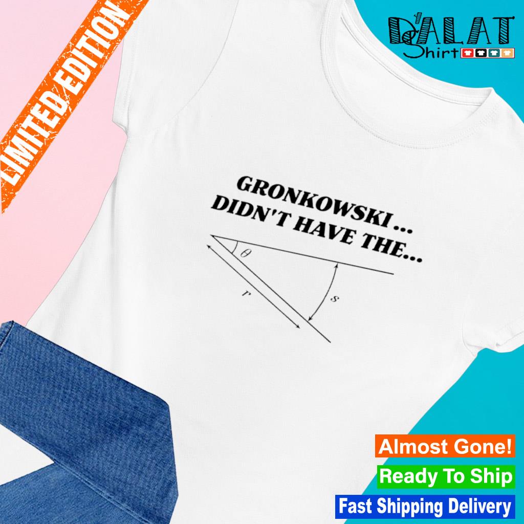 Gronkowski Didn't Have The Angle Shirt, Custom prints store