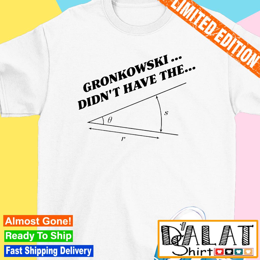 Gronkowski Didn't Have The Angle Shirt, Custom prints store