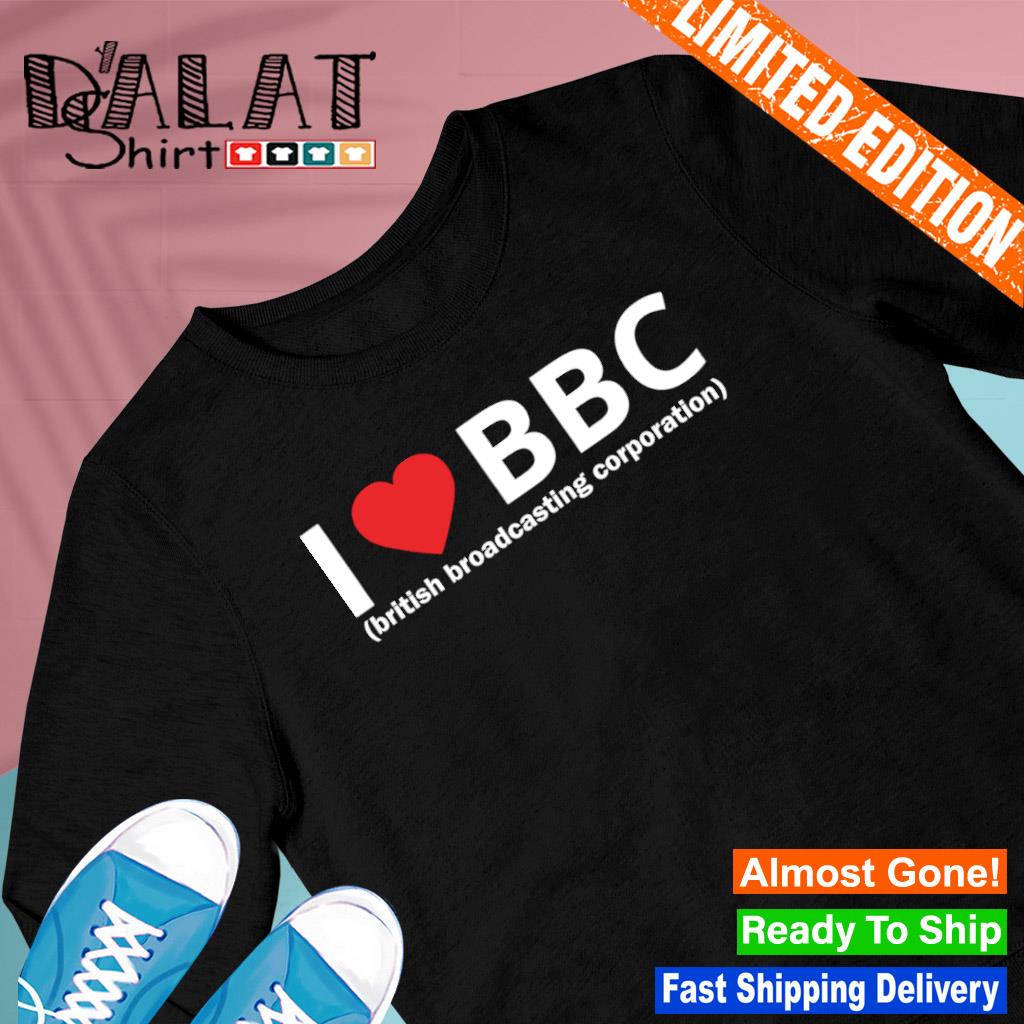 i love bbc shirt