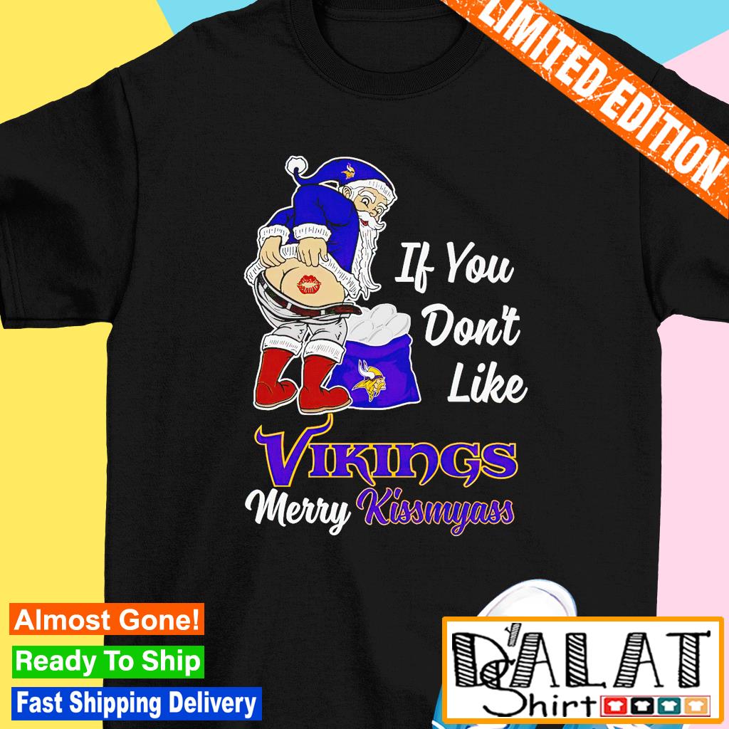 If You Don't Like Minnesota Vikings Kiss My Ass BB T Shirts – Best