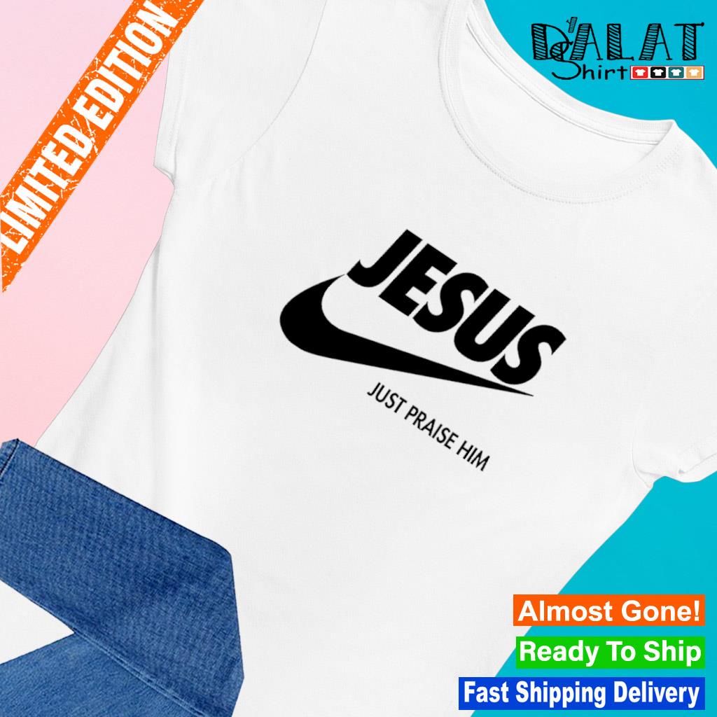 Nike jesus just outlet praise him shirt