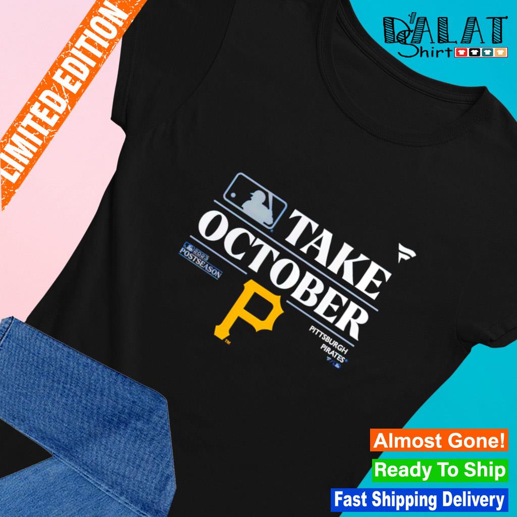 Pittsburgh Pirates Take October 2023 Postseason shirt, hoodie, sweater,  long sleeve and tank top