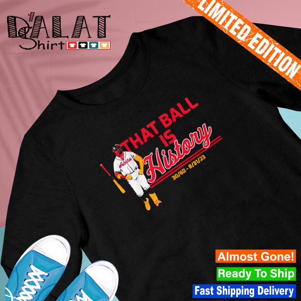 Official ronald Acuña Jr That Ball Is History Atlanta T-Shirts, hoodie,  tank top, sweater and long sleeve t-shirt