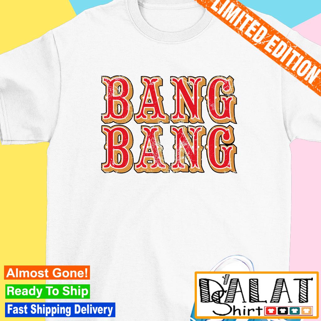 San Francisco 49ers Bang Bang Niner Gang shirt - Dalatshirt