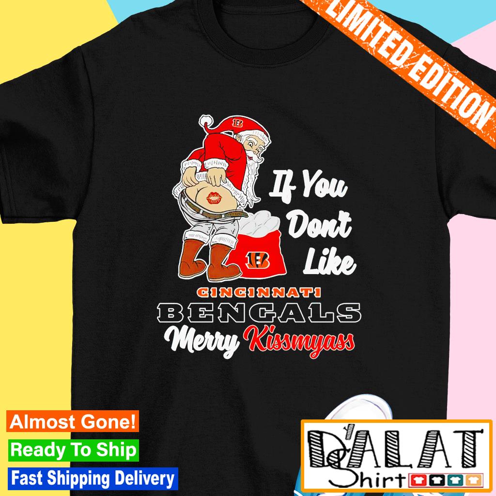 If You Don't Like Cincinnati Bengals Merry Kissmyass funny Santa Christmas  T-shirt, hoodie, sweater, long sleeve and tank top