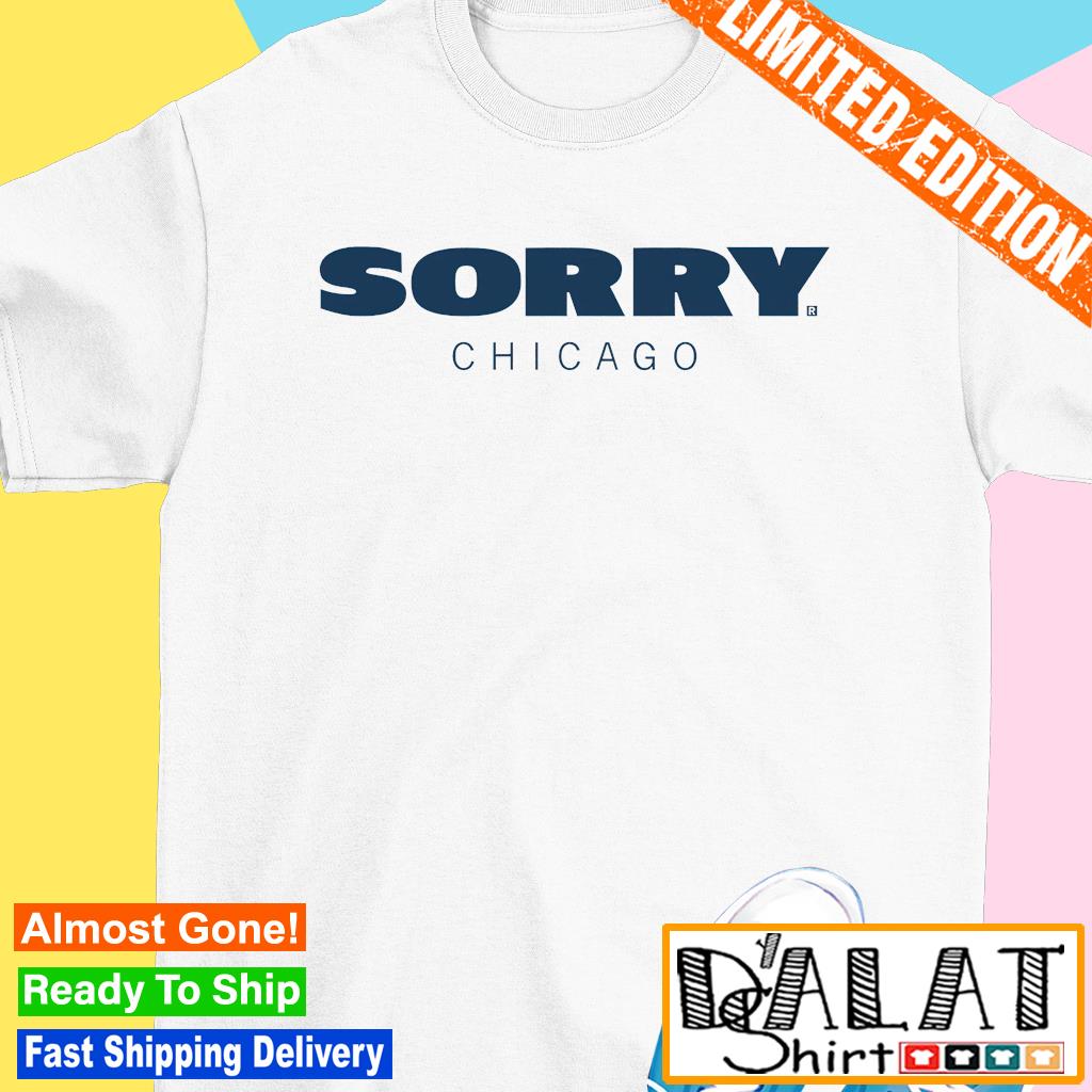 Sorry Chicago Bears shirt, hoodie, sweater and v-neck t-shirt