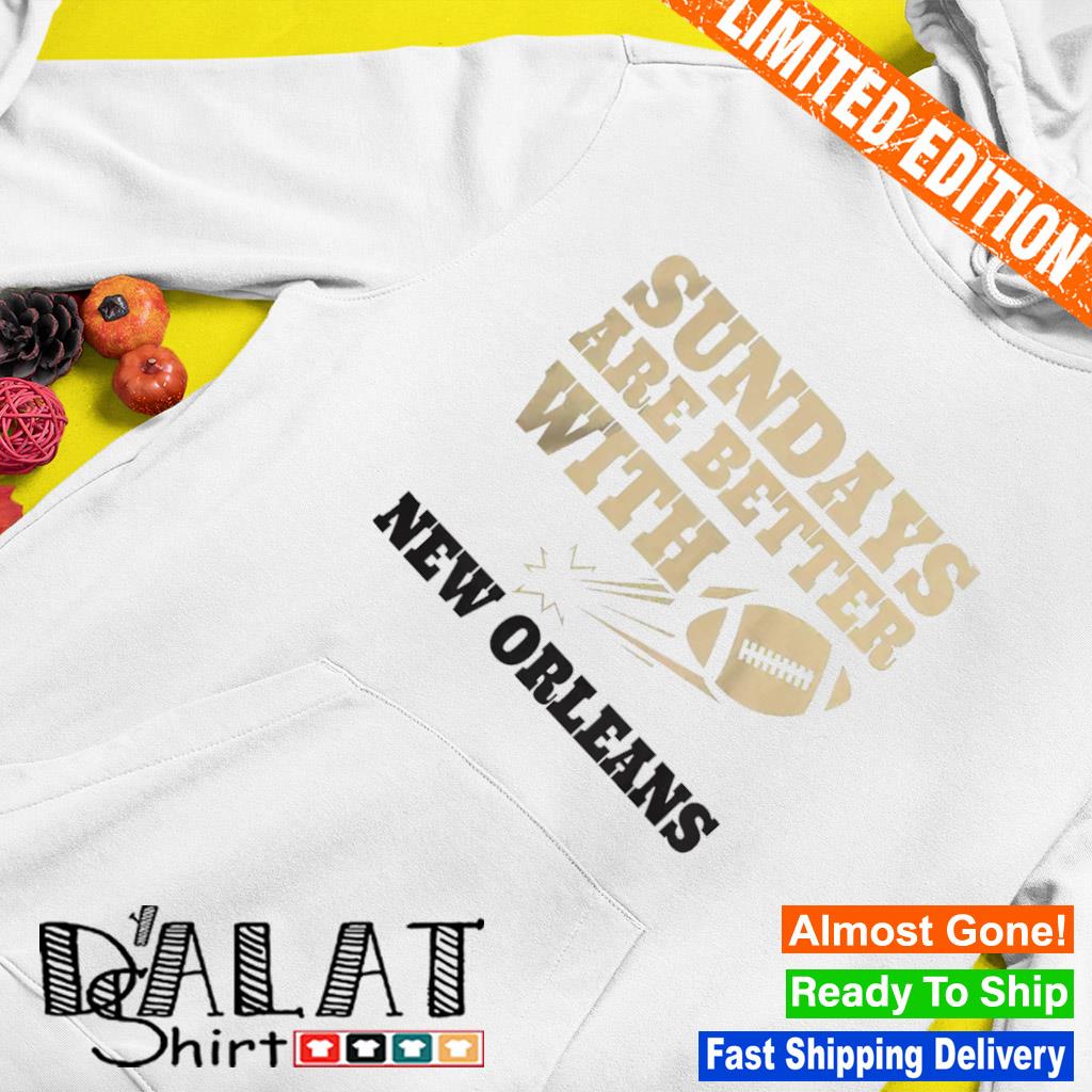 Sundays Are Better With New Orleans Saints Football shirt, hoodie, sweater,  long sleeve and tank top