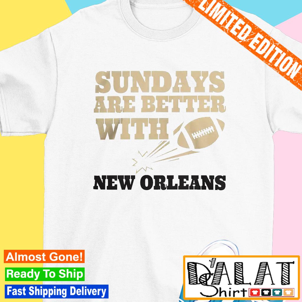 Sundays Are Better With New Orleans Saints Football shirt, hoodie, sweater,  long sleeve and tank top