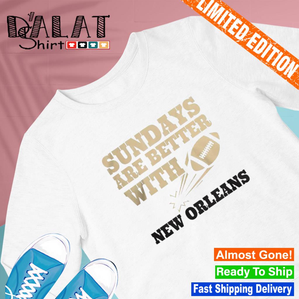 Sundays Are Better With New Orleans Saints Football shirt, hoodie, sweater,  long sleeve and tank top