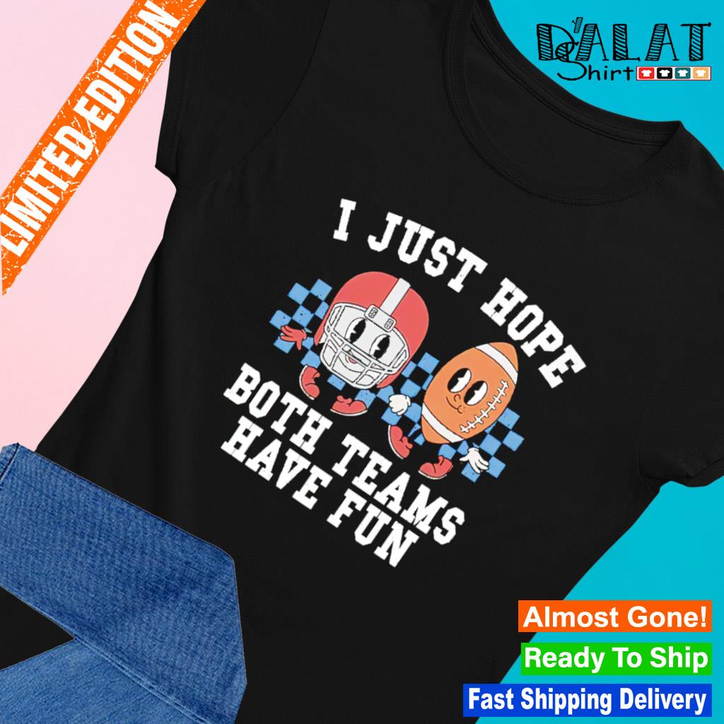 I Just Hope Both Teams Have Fun Shirt, Funny Super Bowl Football