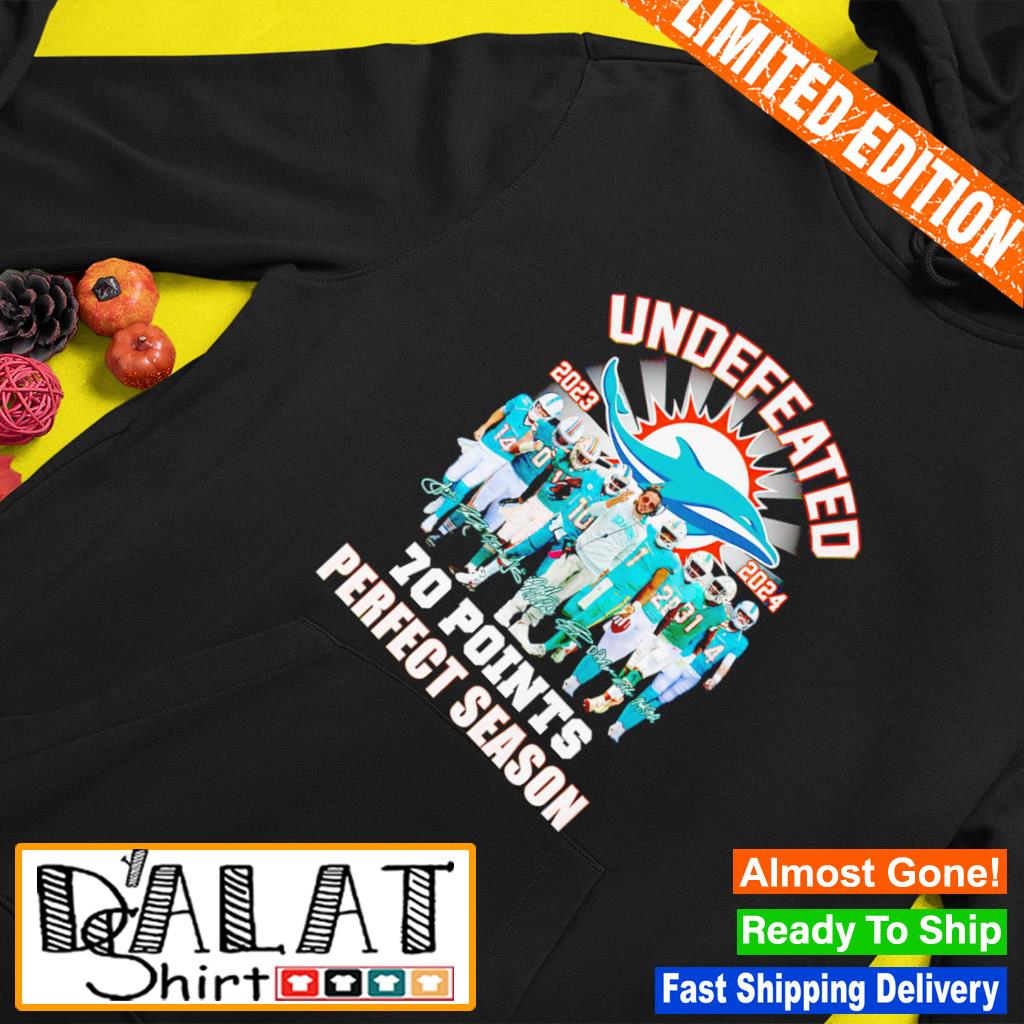 Undefeated 2023 2024 Miami Dolphins 70 points perfect season signatures  shirt, hoodie, sweater, long sleeve and tank top