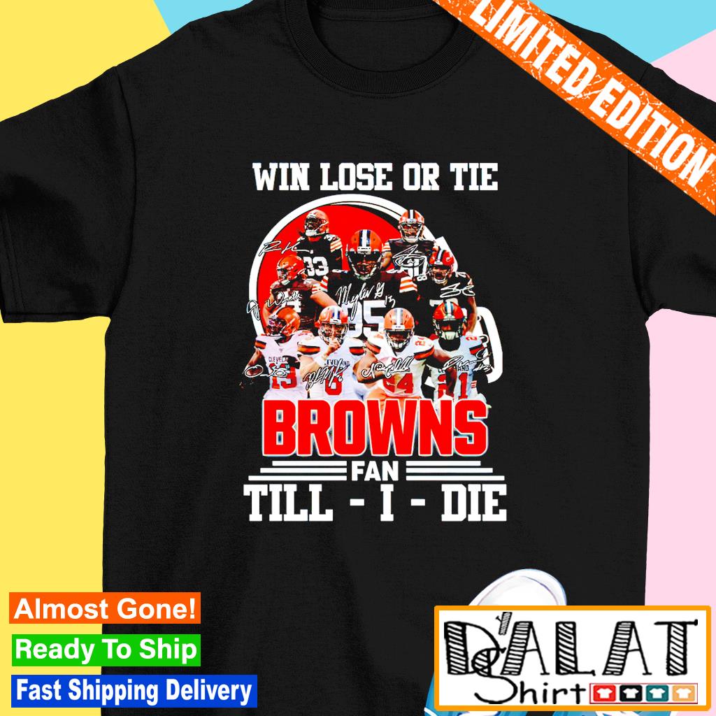 Win lose or tie Cleveland Browns fan till I die signatures shirt, hoodie,  sweater, long sleeve and tank top