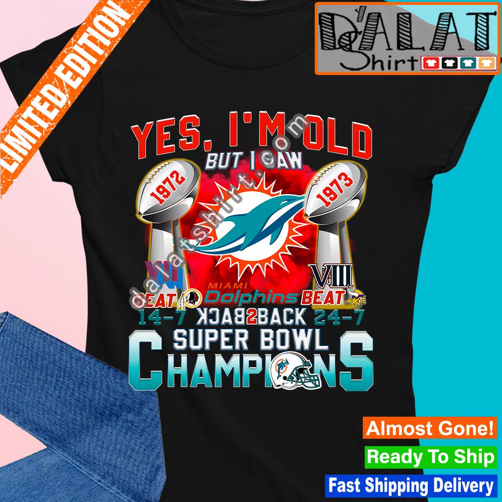 Official Yes, I'm Old But I Saw Miami Dolphins Back To Back Super Bowl  Champions Shirt, hoodie, sweater, long sleeve and tank top