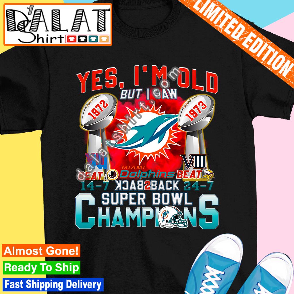 Yes, I am old but I saw back to back champions – Miami dolphins football  team, Super bowls champion Shirt, Hoodie, Sweatshirt - FridayStuff