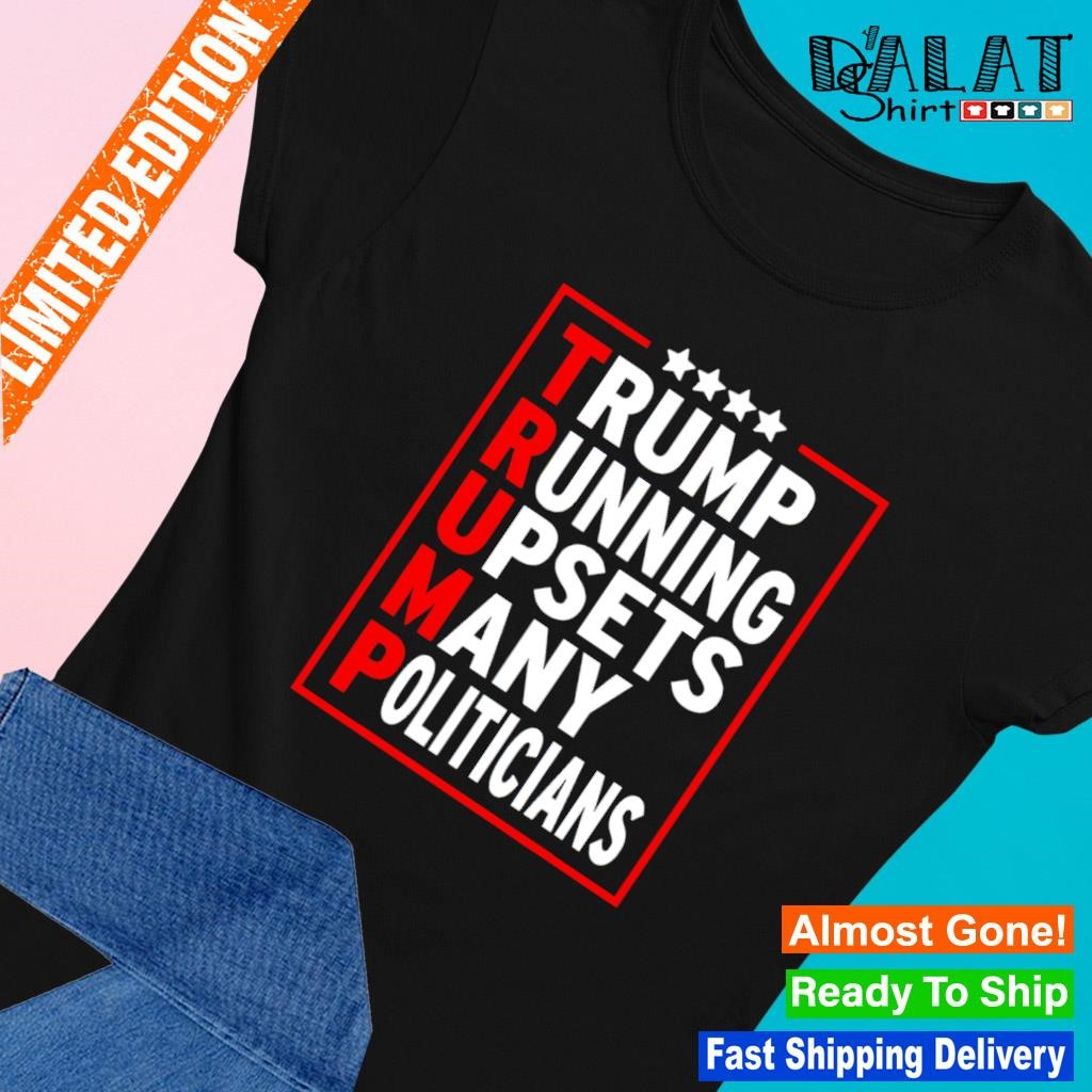 Trump running upsets many politicians shirt Ladies-tee