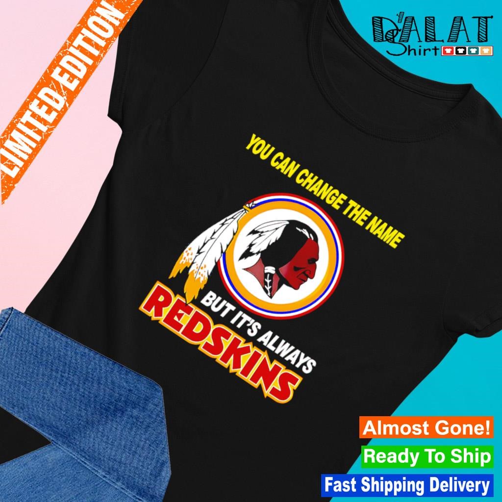 You can change the name but it's always Redskins shirt Ladies-tee