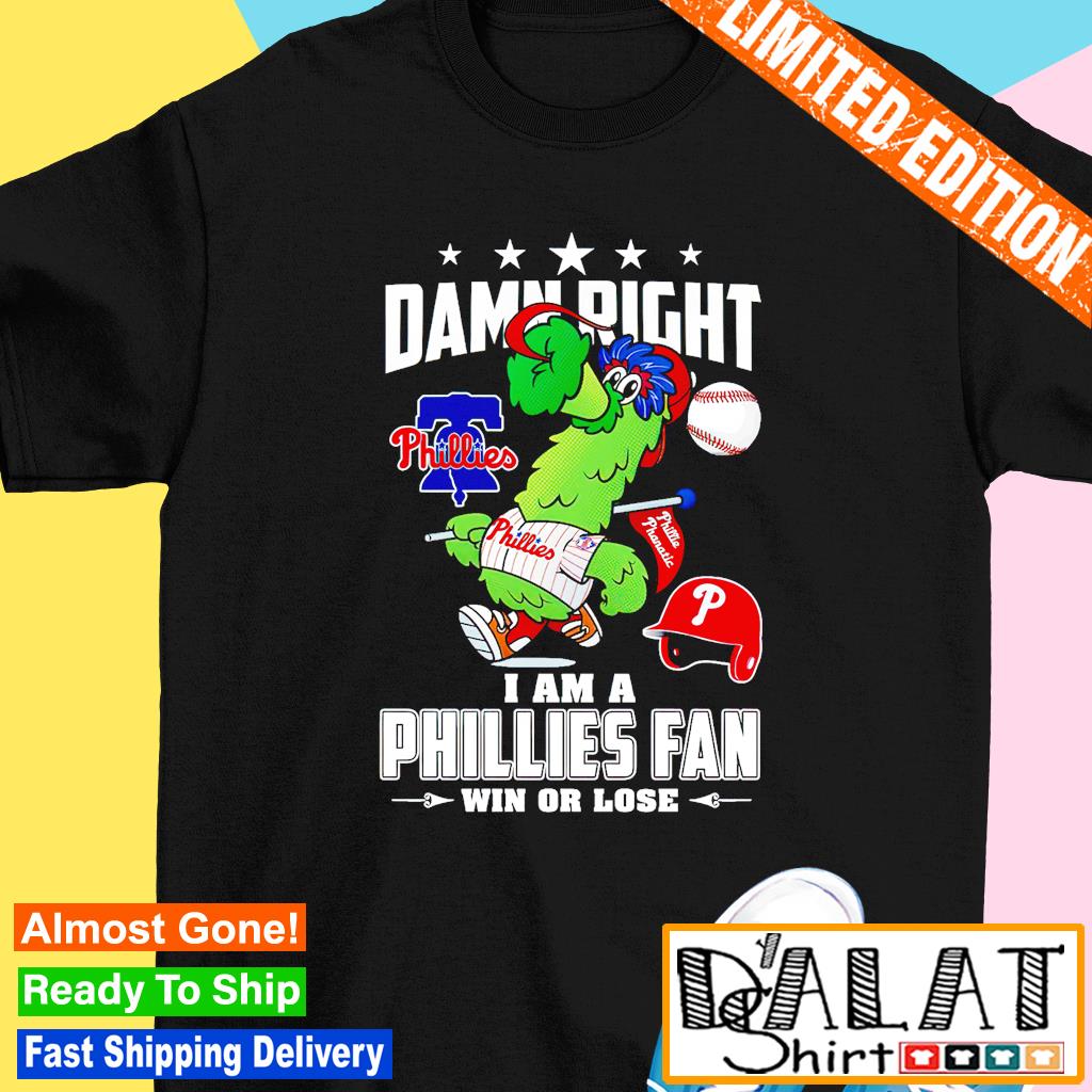 Damn Right I Am A Philadelphia Phillies Mascot Fan Win Or Lose