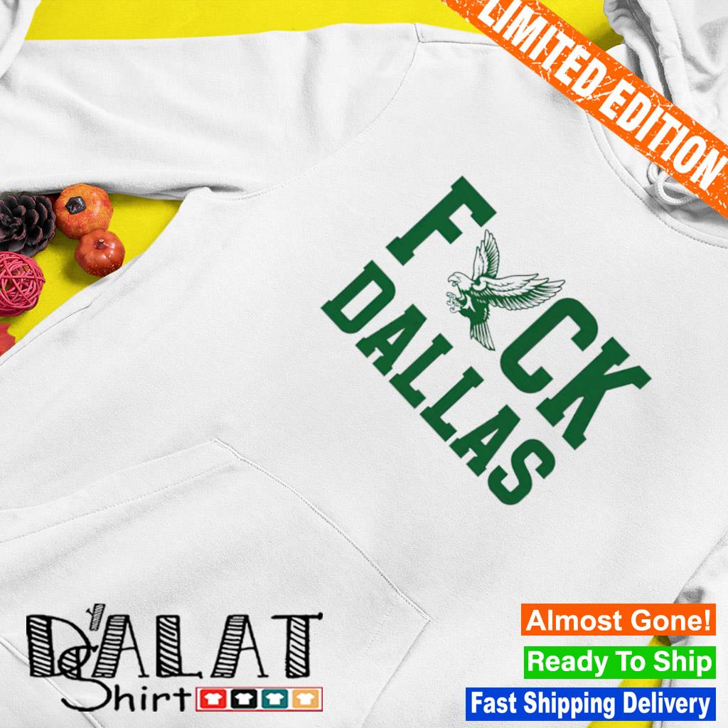 Fuck Dallas Philadelphia Eagles shirt, hoodie, sweater, long