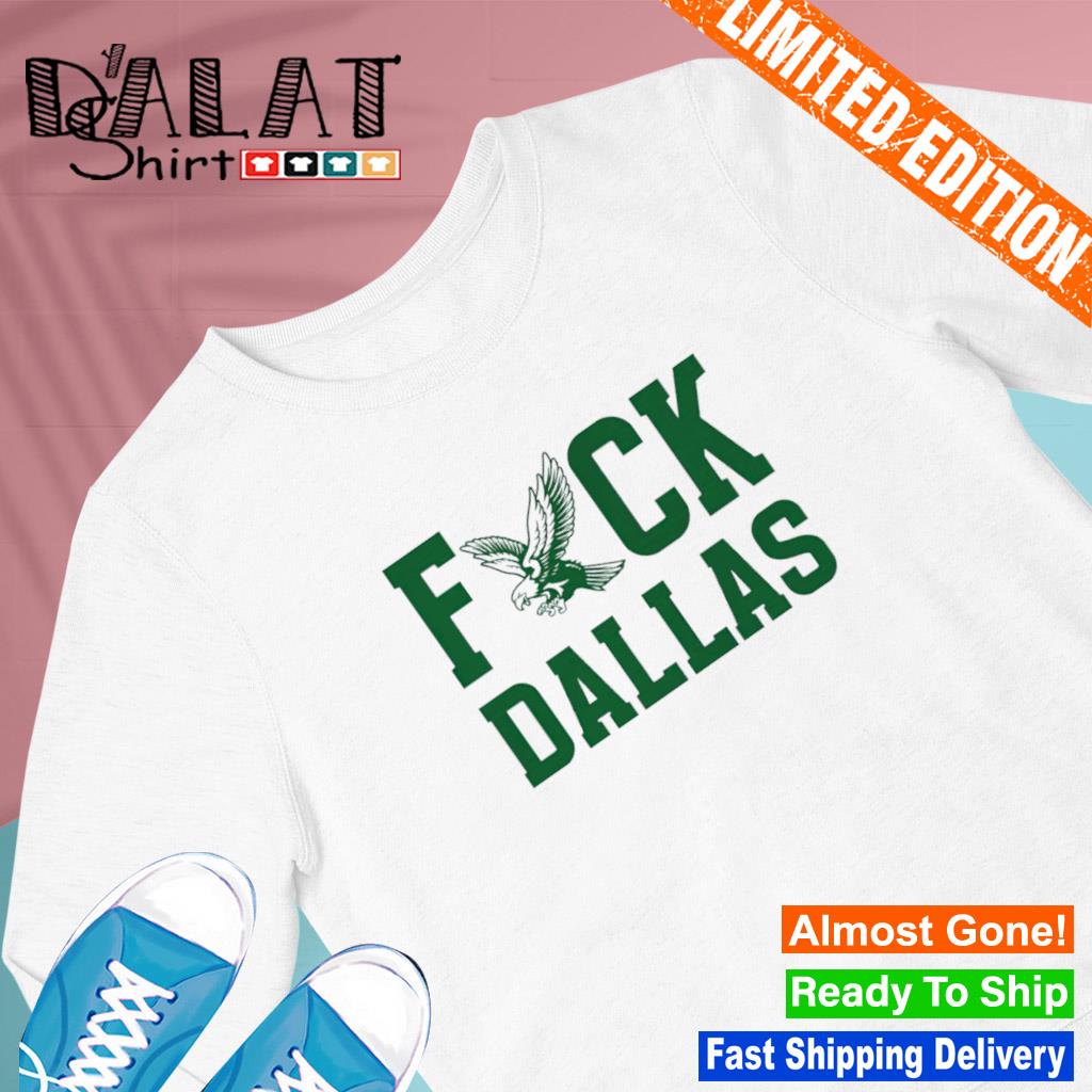 Fuck Dallas Philadelphia Eagles shirt, hoodie, sweater, long sleeve and  tank top