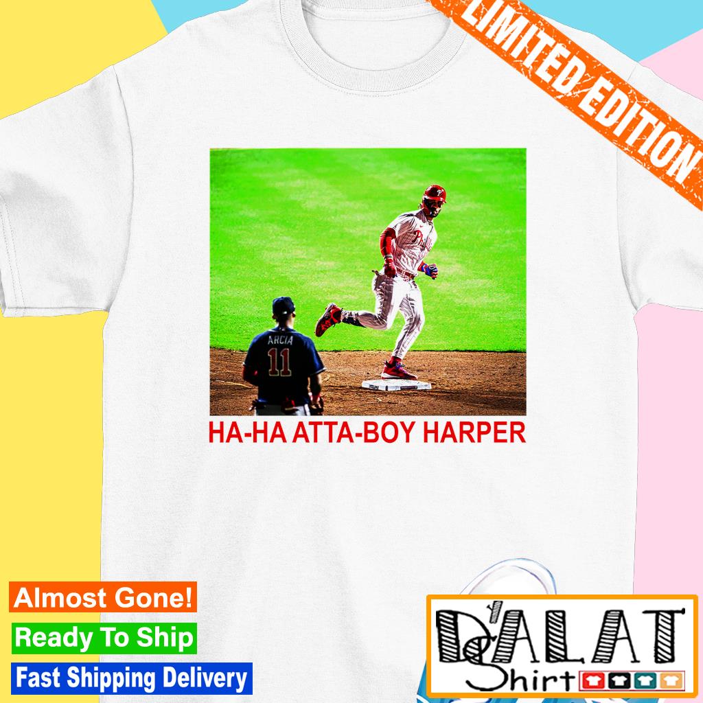 Atta Boy Harper Shirt Ha-ha Atta Boy Harper Shirt Bryce Harper T