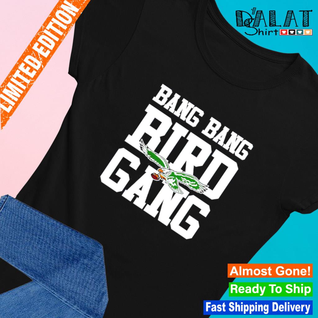 Bang bang bird gang philadelphia eagles shirt, hoodie, sweater, long sleeve  and tank top