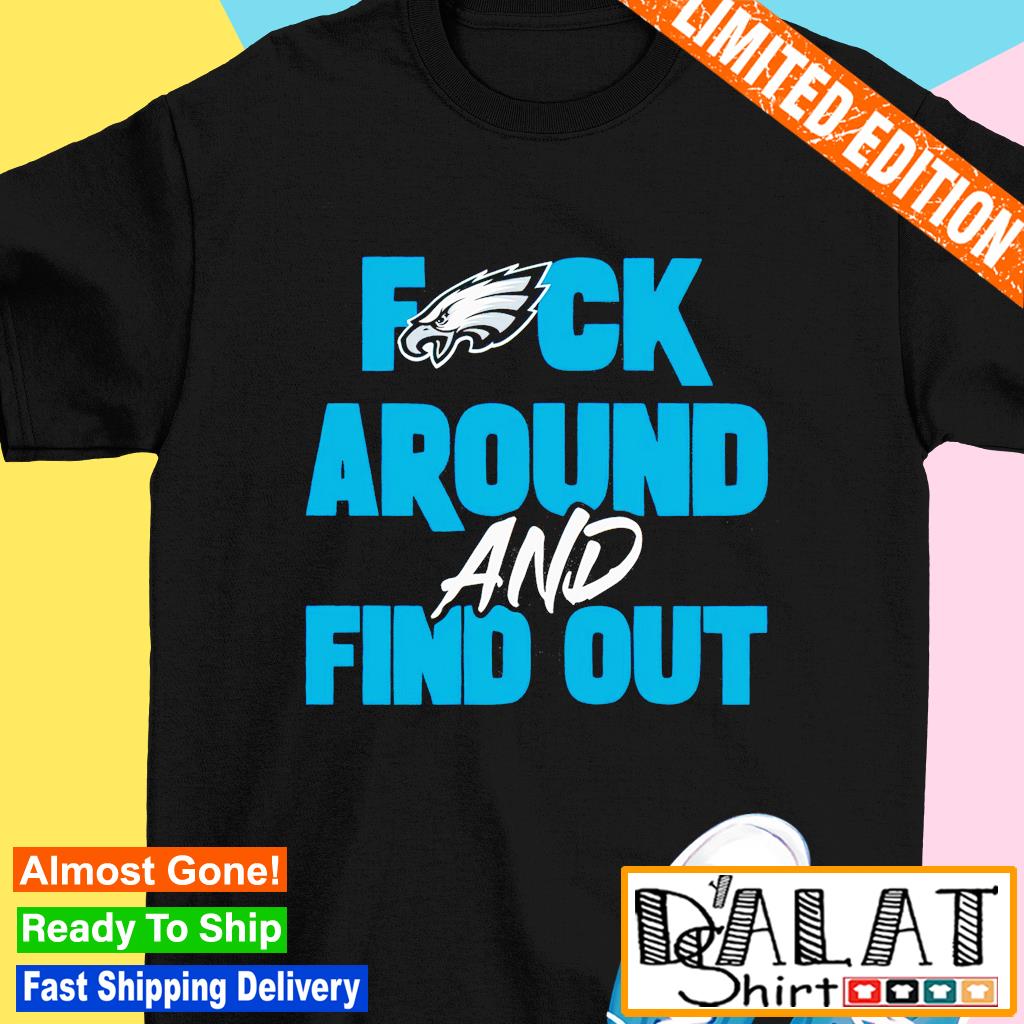 Philly Fuck Around And Find Out Eagles T-Shirt