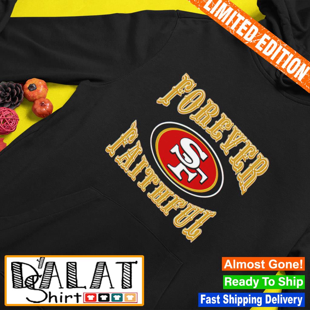 Forever faithful san francisco 49ers shirt, hoodie, sweater, long sleeve  and tank top