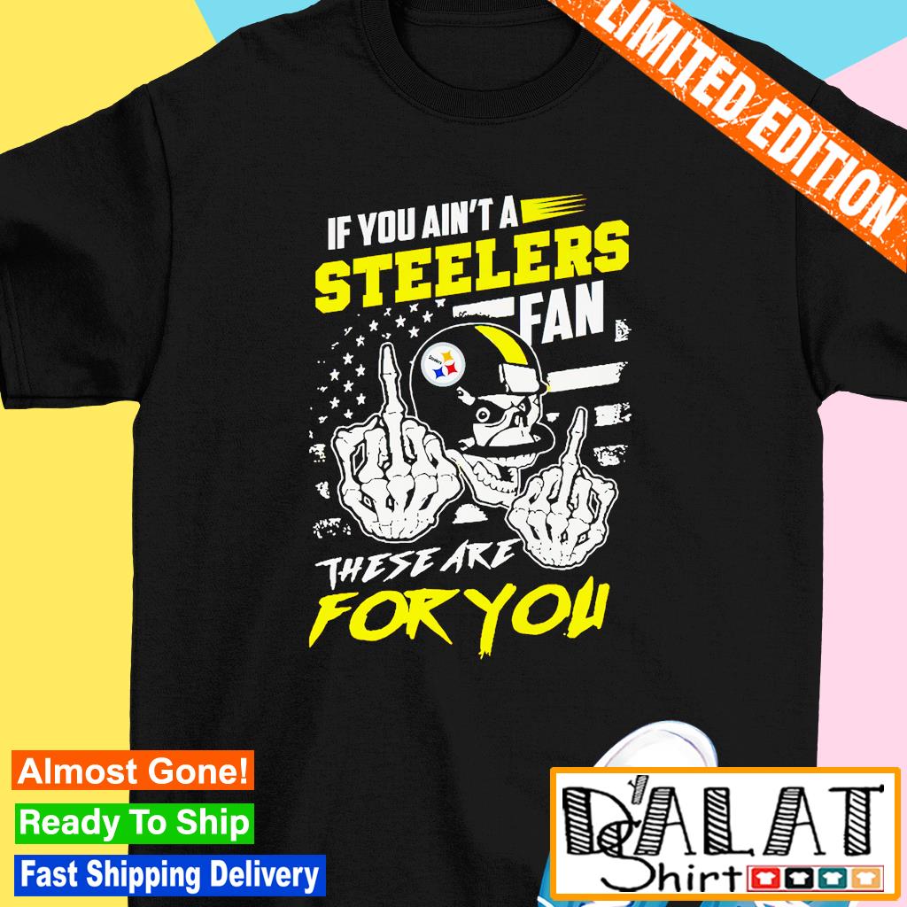 Skull if you ain't a Pittsburgh Steelers fan these are for you T