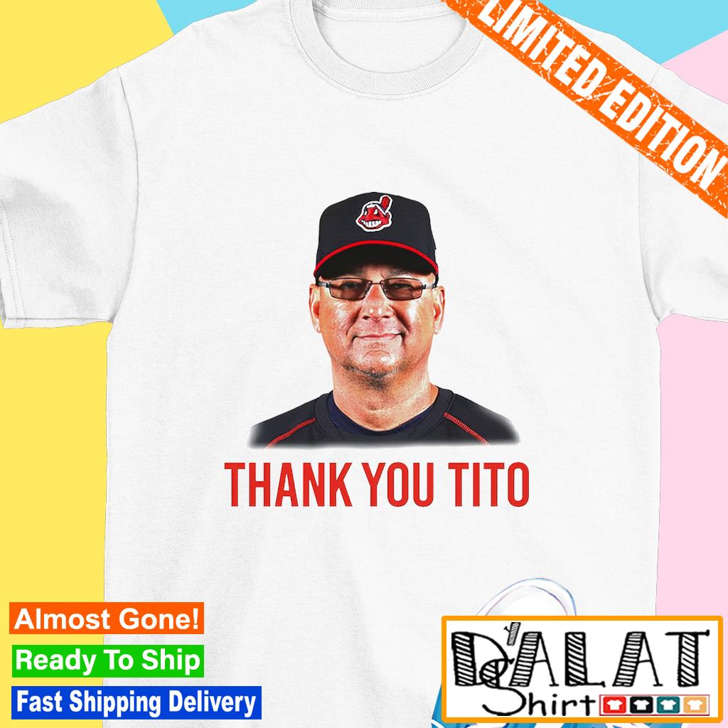 Tito's Legacy Cleveland Indians T-shirt Thanking Terry Francona T-shirt,  hoodie, sweater, long sleeve and tank top