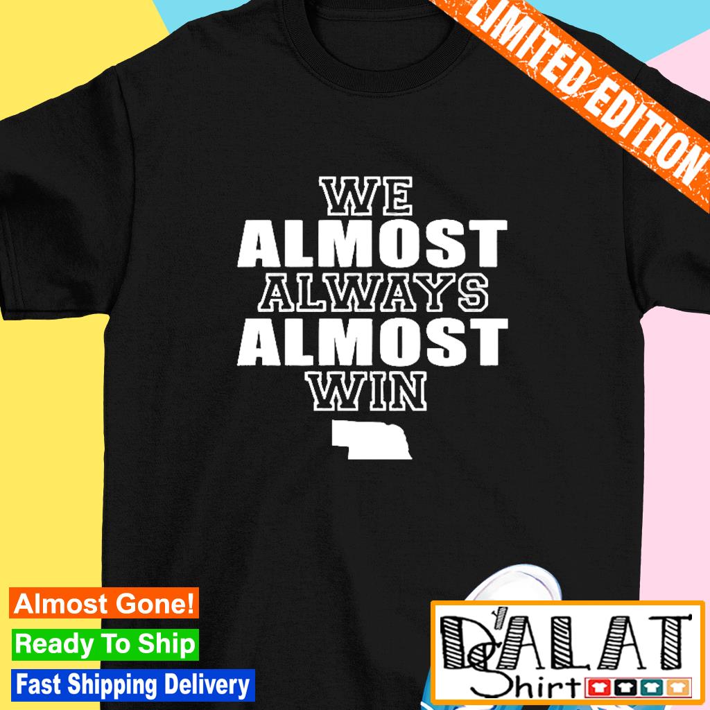 We Almost Always Almost Win Funny Nebraska Tee T-Shirt