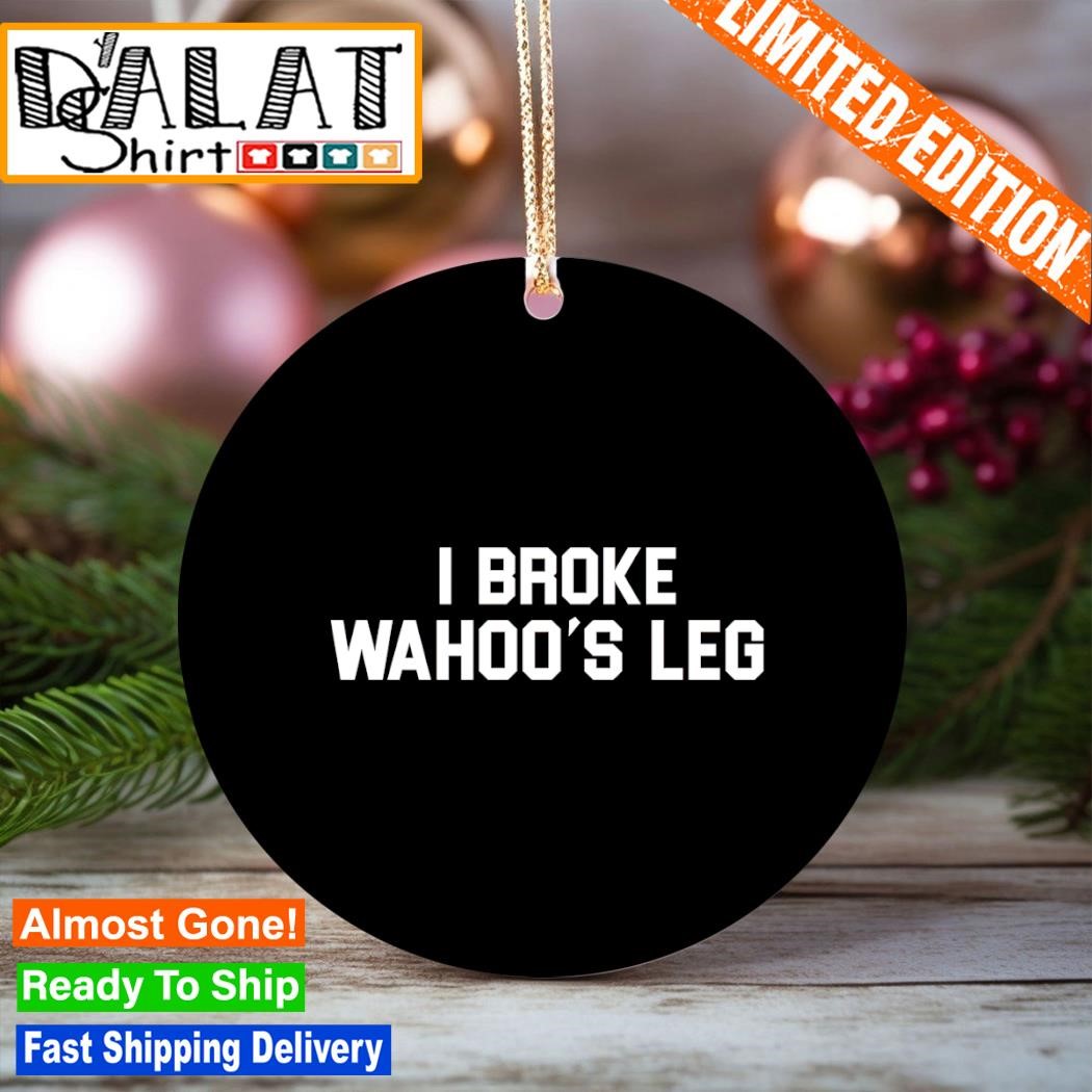 I Broke Wahoo's Leg Ornament Dalatshirt