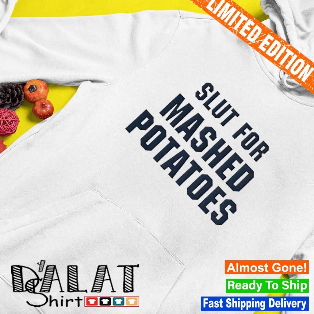 Slut for mashed potatoes 2023 shirt Hoodie