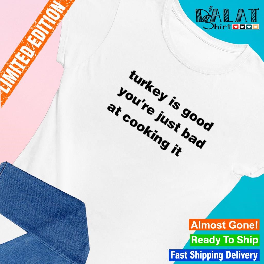 Turkey is good you’re just bad at cooking it Classic Ladies-tee