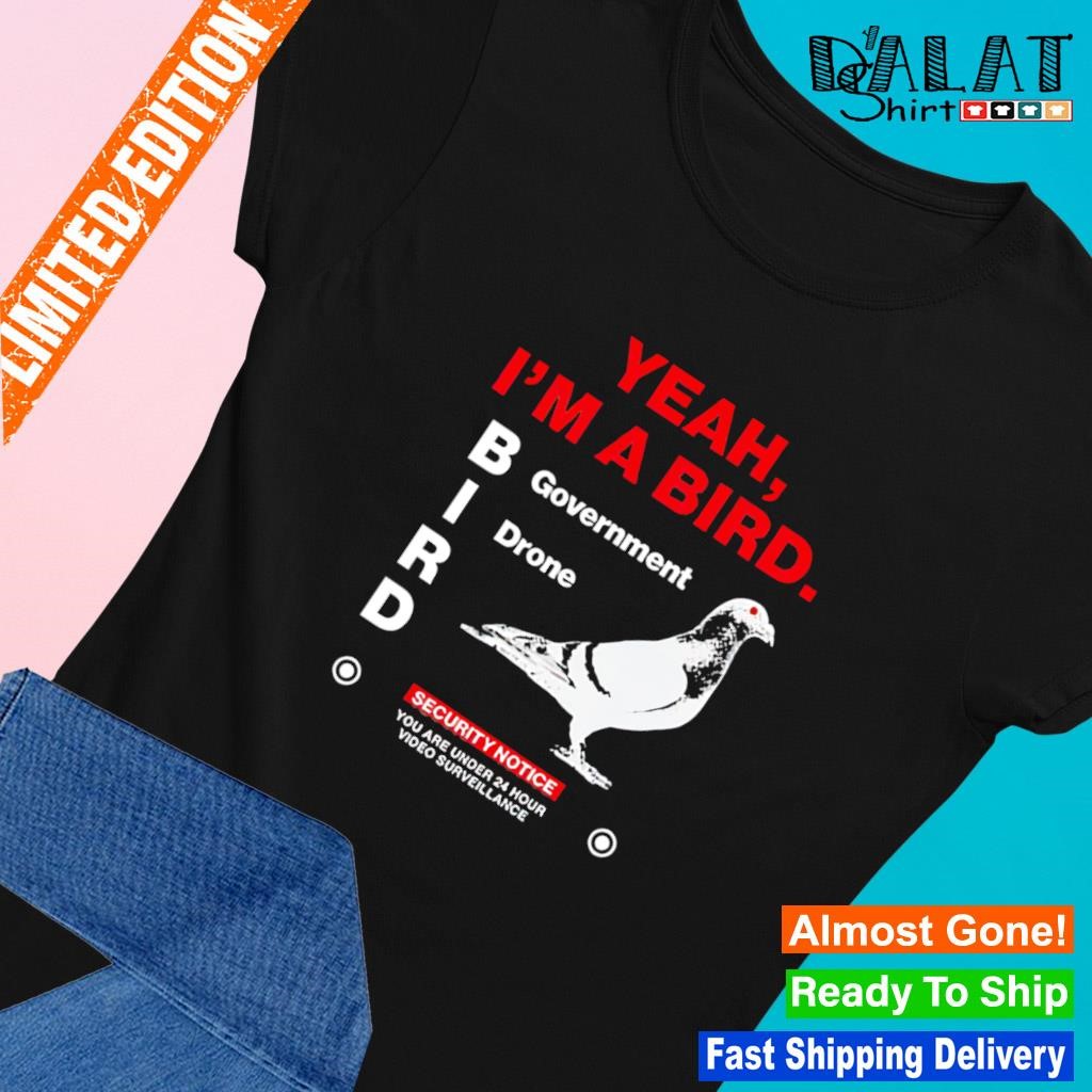 Yeah I’m a bird goverment drone shirt Ladies-tee