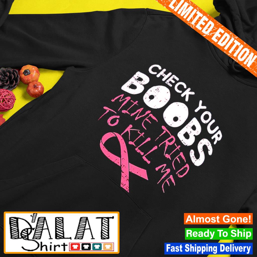 Check Your Boobs Mine Tried To Kill Me Breast Cancer Pink Ribbon T Shirt Dalatshirt 4612