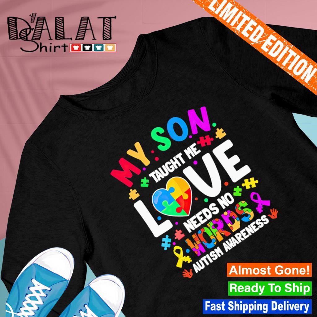 My Son Taught Me Love Needs No Words Shirt Autism Awareness My Son Taught Me Love Needs No Words Shirt Autism Awareness