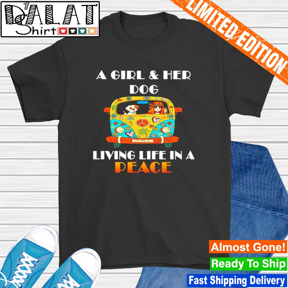 a girl and her dog living life in peace t shirt