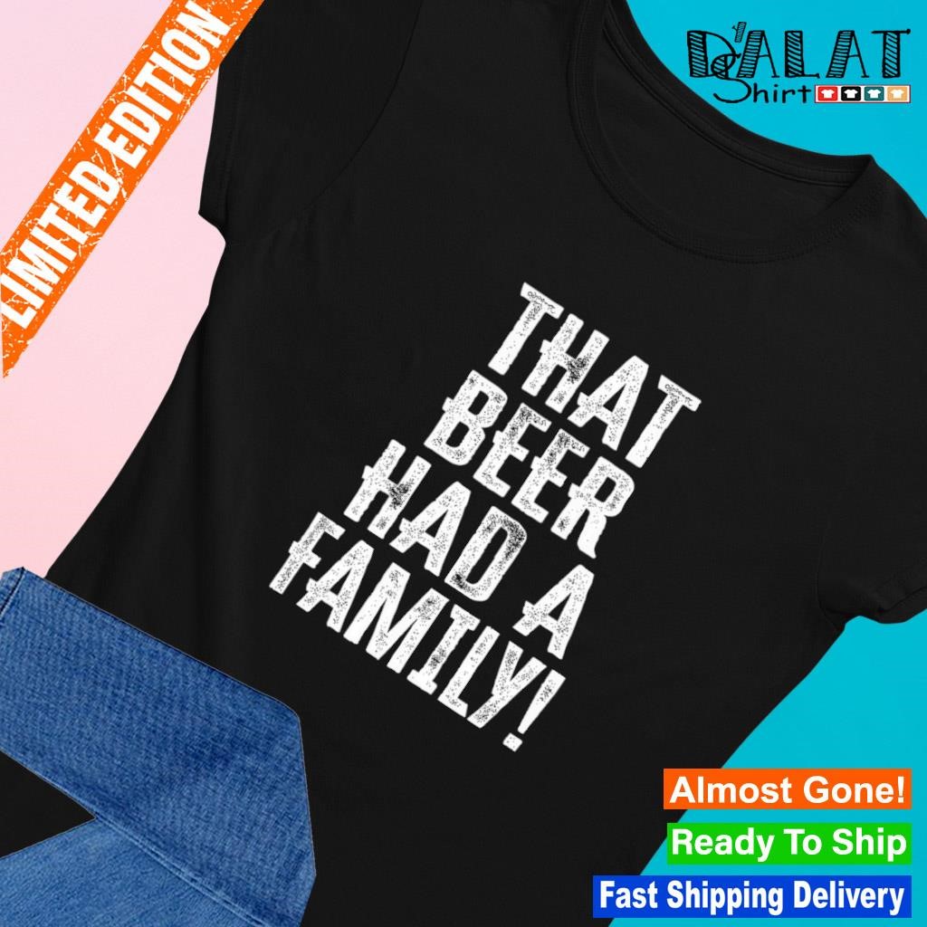 That beer had a family shirt Ladies-tee